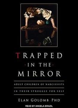 Trapped In The Mirror: Adult Children Of Narcissists In Their Struggle For Self