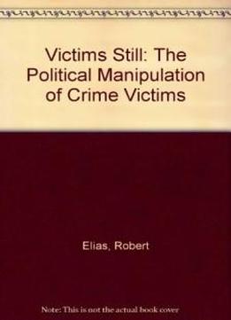 Victims Still: The Political Manipulation Of Crime Victims