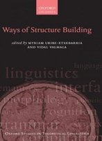 Ways Of Structure Building (Oxford Studies In Theoretical Linguistics)