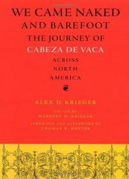 We Came Naked And Barefoot: The Journey Of Cabeza De Vaca Across North America (texas Archaeology And Ethnohistory Series)