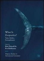 What Is Zoopoetics?: Texts, Bodies, Entanglement (Palgrave Studies In Animals And Literature)
