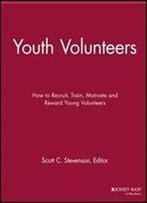 Youth Volunteers: How To Recruit, Train, Motivate And Reward Young Volunteers