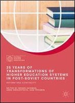 25 Years Of Transformations Of Higher Education Systems In Post-Soviet Countries: Reform And Continuity (Palgrave Studies In Global Higher Education)