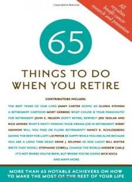 65 Things To Do When You Retire, 65 Notable Achievers On How To Make The Most Of The Rest Of Your Life