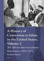 A History Of Conversion To Islam In The United States, Volume 2, The African American Islamic Renaissance, 1920-1975 (Muslim Minorities)