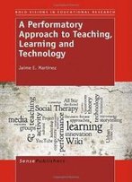 A Performatory Approach To Teaching, Learning And Technology