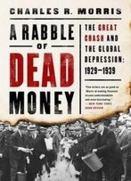 A Rabble Of Dead Money: The Great Crash And The Global Depression: 1929–1939