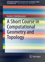 A Short Course In Computational Geometry And Topology (Springerbriefs In Applied Sciences And Technology / Springerbriefs In Mathematical Methods)