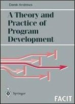 A Theory And Practice Of Program Development (Formal Approaches To Computing And Information Technology (Facit))