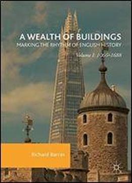 A Wealth Of Buildings: Marking The Rhythm Of English History: Volume I: 10661688
