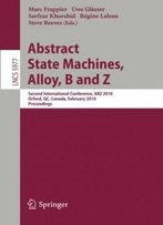Abstract State Machines, Alloy, B And Z: Second International Conference, Abz 2010, Orford, Qc, Canada, February 22-25, 2010, Proceedings (Lecture ... Computer Science And General Issues)