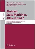 Abstract State Machines, Alloy, B And Z: Second International Conference, Abz 2010, Orford, Qc, Canada, February 22-25, 2010, Proceedings (Lecture Notes In Computer Science)