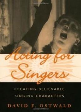Acting For Singers: Creating Believable Singing Characters