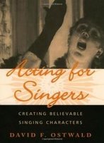 Acting For Singers: Creating Believable Singing Characters