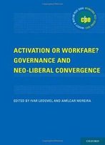 Activation Or Workfare? Governance And The Neo-Liberal Convergence (International Policy Exchange Series)