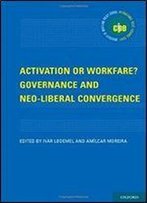 Activation Or Workfare? Governance And The Neo-Liberal Convergence (International Policy Exchange)