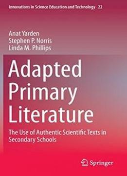 Adapted Primary Literature: The Use Of Authentic Scientific Texts In Secondary Schools (innovations In Science Education And Technology)