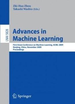 Advances In Machine Learning: First Asian Conference On Machine Learning, Acml 2009, Nanjing, China, November 2-4, 2009. Proceedings (lecture Notes In Computer Science)