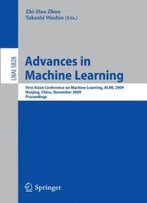 Advances In Machine Learning: First Asian Conference On Machine Learning, Acml 2009, Nanjing, China, November 2-4, 2009. Proceedings (Lecture Notes In Computer Science)