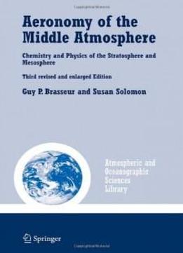 Aeronomy Of The Middle Atmosphere: Chemistry And Physics Of The Stratosphere And Mesosphere (atmospheric And Oceanographic Sciences Library)