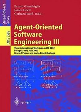Agent-oriented Software Engineering Iii: Third International Workshop, Aose 2002, Bologna, Italy, July 15, 2002, Revised Papers And Invited Contributions (lecture Notes In Computer Science)