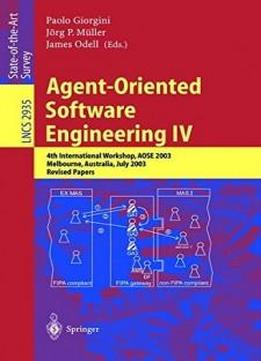 Agent-oriented Software Engineering Iv: 4th International Workshop, Aose 2003, Melbourne, Australia, July 15, 2003, Revised Papers (lecture Notes In Computer Science)