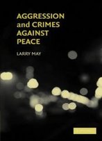 Aggression And Crimes Against Peace (Philosophical And Legal Aspectrs Of War And Conflict)