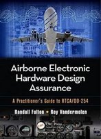 Airborne Electronic Hardware Design Assurance: A Practitioner's Guide To Rtca/Do-254