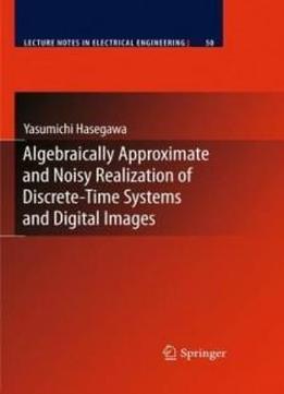 Algebraically Approximate And Noisy Realization Of Discrete-time Systems And Digital Images (lecture Notes In Electrical Engineering)