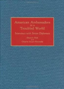 American Ambassadors In A Troubled World: Interviews With Senior Diplomats (contributions In Political Science)