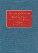 American Ambassadors In A Troubled World: Interviews With Senior Diplomats (Contributions In Political Science)