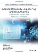 Applied Reliability Engineering And Risk Analysis: Probabilistic Models And Statistical Inference (Quality And Reliability Engineering Series)