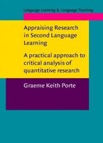 Appraising Research In Second Language Learning: A Practical Approach To Critical Analysis Of Quantitative Research (Language Learning & Language Teaching)
