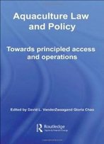 Aquaculture Law And Policy: Towards Principled Access And Operations (Routledge Advances In Maritime Research)