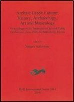 Archaic Greek Culture: History, Archaeology, Art And Museology (Bar International Series)