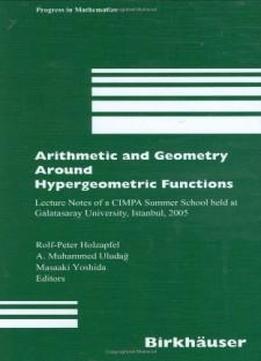 Arithmetic And Geometry Around Hypergeometric Functions: Lecture Notes Of A Cimpa Summer School Held At Galatasaray University, Istanbul, 2005 (progress In Mathematics)