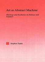 Art As Abstract Machine: Ontology And Aesthetics In Deleuze And Guattari (Studies Inphilosophy)