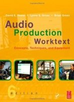 Audio Production Worktext: Concepts, Techniques, And Equipment