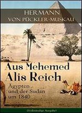 Aus Mehemed Alis Reich: Agypten Und Der Sudan Um 1840 (vollstandige Ausgabe)