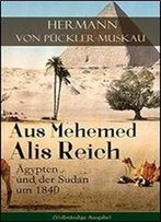 Aus Mehemed Alis Reich: Agypten Und Der Sudan Um 1840 (Vollstandige Ausgabe)