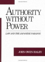 Authority Without Power: Law And The Japanese Paradox (Studies On Law And Social Control)