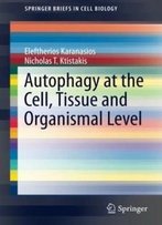 Autophagy At The Cell, Tissue And Organismal Level (Springerbriefs In Cell Biology)