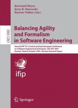 Balancing Agility And Formalism In Software Engineering: Second Ifip Tc 2 Central And East European Conference On Software Engineering Techniques, ... Papers (lecture Notes In Computer Science)