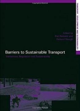 Barriers To Sustainable Transport: Institutions, Regulation And Sustainability (transport, Development And Sustainability Series)
