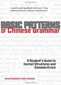 Basic Patterns Of Chinese Grammar: A Student's Guide To Correct Structures And Common Errors