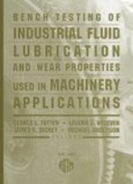 Bench Testing Of Industrial Fluid Lubrication And Wear Properties Used In Machinery Applications (Astm Special Technical Publication// Stp)