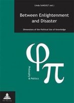 Between Enlightenment And Disaster: Dimensions Of The Political Use Of Knowledge (Philosophie & Politique / Philosophy & Politics)