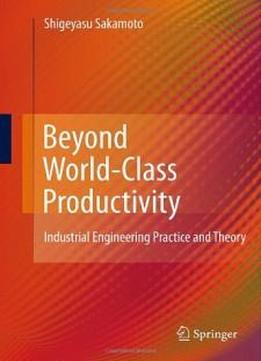 Beyond World-class Productivity: Industrial Engineering Practice And Theory