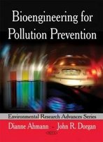 Bioengineering For Pollution Prevention (Environmental Research Advances)