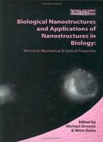 Biological Nanostructures And Applications Of Nanostructures In Biology: Electrical, Mechanical, And Optical Properties (Bioelectric Engineering)